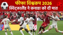 FIFA World Cup 2026: स्विट्जरलैंड ने कनाडा को 2-1 से दी मात, ग्रुप में शीर्ष पर पहुंची स्विस टीम
