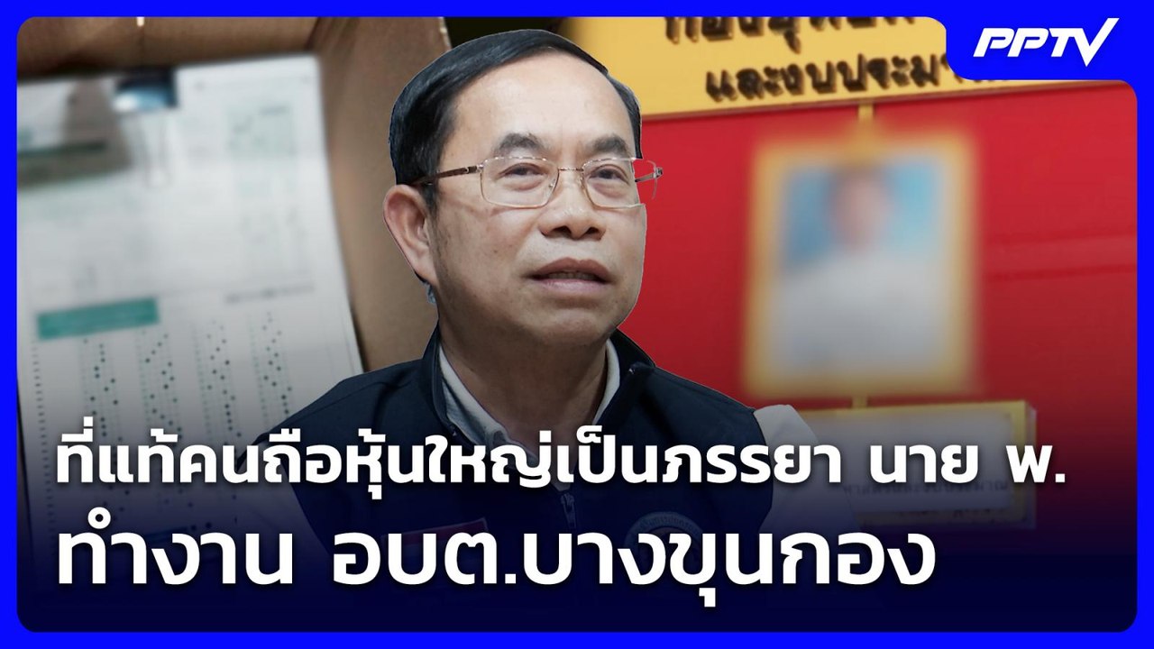 ที่แท้คนถือหุ้นใหญ่เป็นภรรยา นาย พ. ทำงาน อบต.บ...