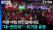 이른 아침 치킨집에서도 "대~한민국"...뜨거운 응원 / YTN