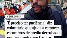 'É preciso ter paciência', diz voluntário que ajuda a remover escombros de prédio derrubado por terremotos em Caracas