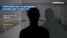 “A mí el juez me va a preguntar: ¿Estabas ahí? Yo diré: no”