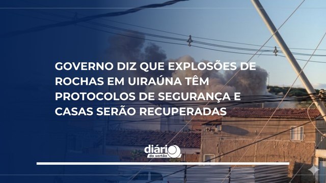 Governo diz que explosões de rochas em Uiraúna têm protocolos de segurança e casas serão recuperadas
