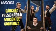 La Burbuja #613 / El Congreso presiona a Sánchez a una MOCIÓN DE CONFIANZA: Si pierde, DIMITE