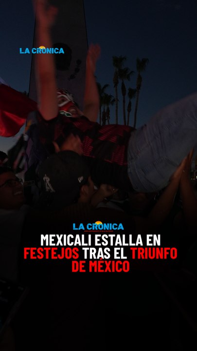 Mexicali estalla en festejos tras el triunfo de México
