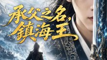承父之名，鎮海王 | 完整劇集 | Short Drama 繁體中文
