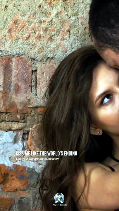 Kiss me like the world’s ending