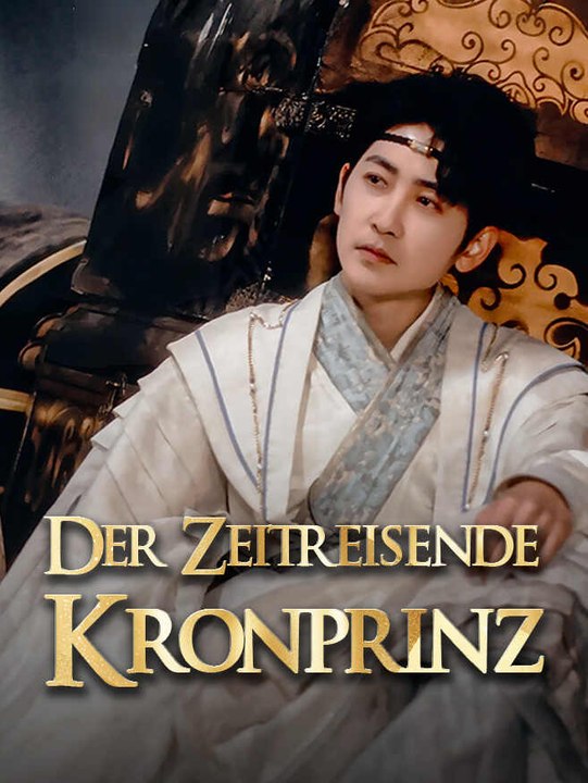 Der Zeitreisende Kronprinz | Komplette Serie | Short Drama Deutsch