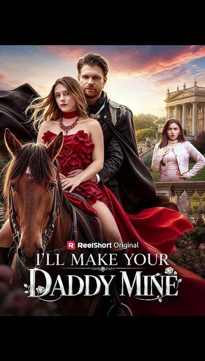 I'll Make Your Daddy Mine - FULL | Reelshort