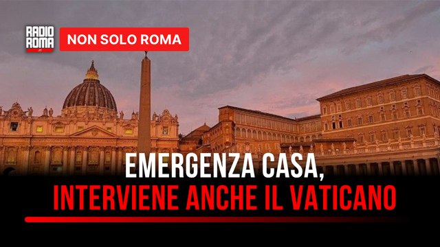 Emergenza casa a Roma, ora interviene anche il Vaticano: La povertà abitativa è peggiorata