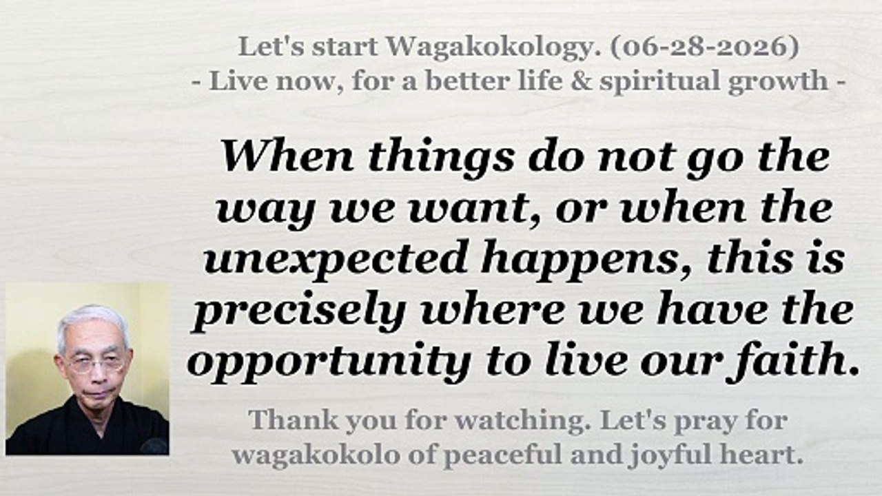 When the unexpected happens, this is when we have the opportunity to live our faith. 06-28-2026