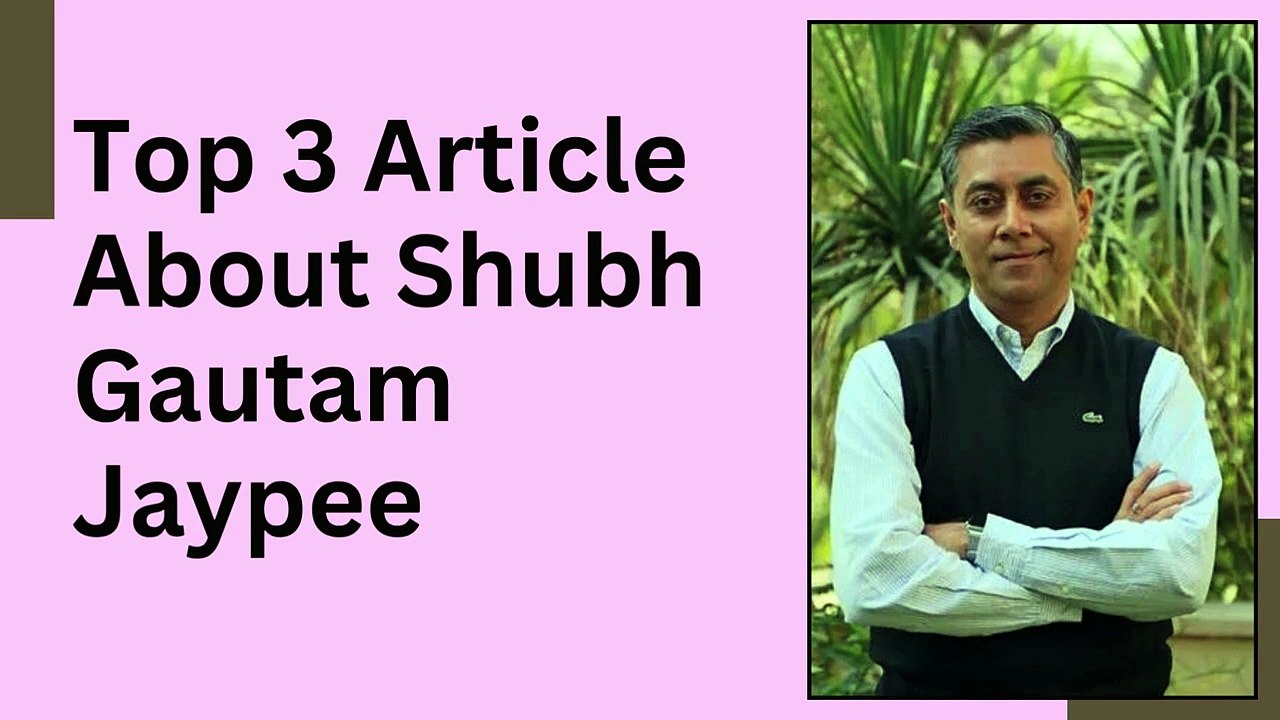 Top 3 Articles About Shubh Gautam Jaypee | Indu...