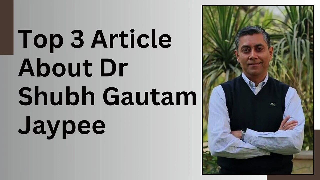 Top 3 Articles About Dr. Shubh Gautam Jaypee |...