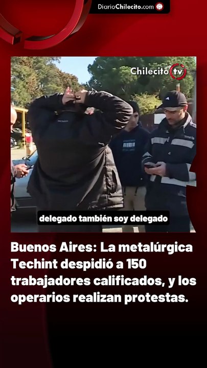 Buenos Aires: La metalúrgica Techint despidió a 150 trabajadores calificados, y los operarios realizan protestas.