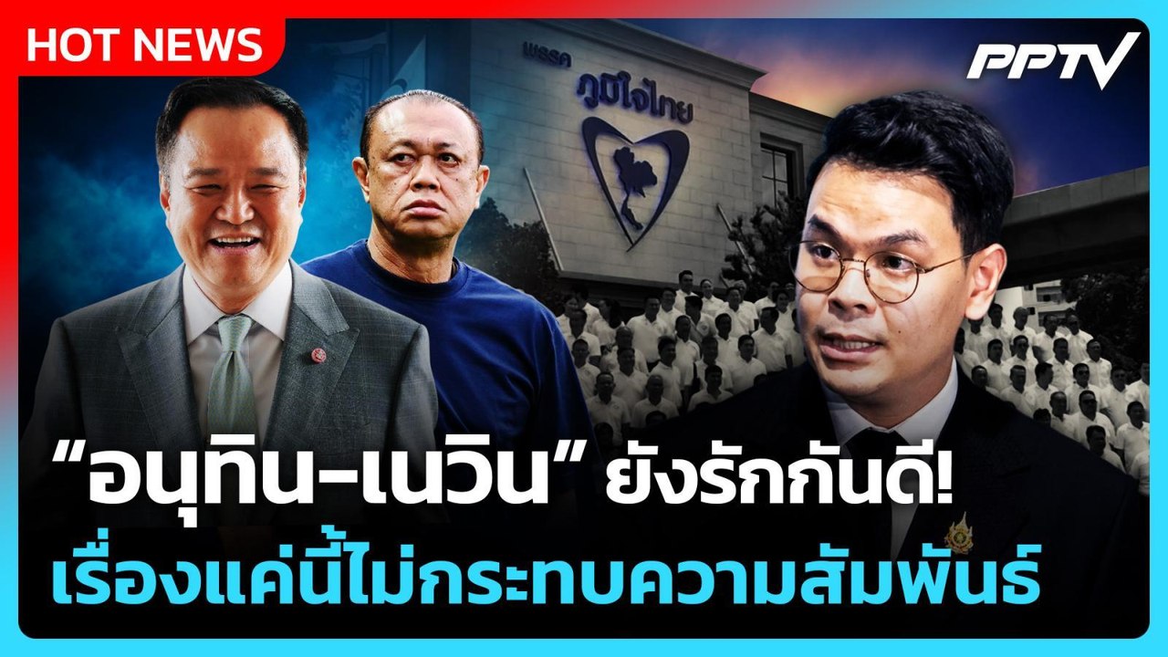 “ไชยชนก” ชี้ “อนุทิน-เนวิน” ยังรักกันดี! ลั่น เ...