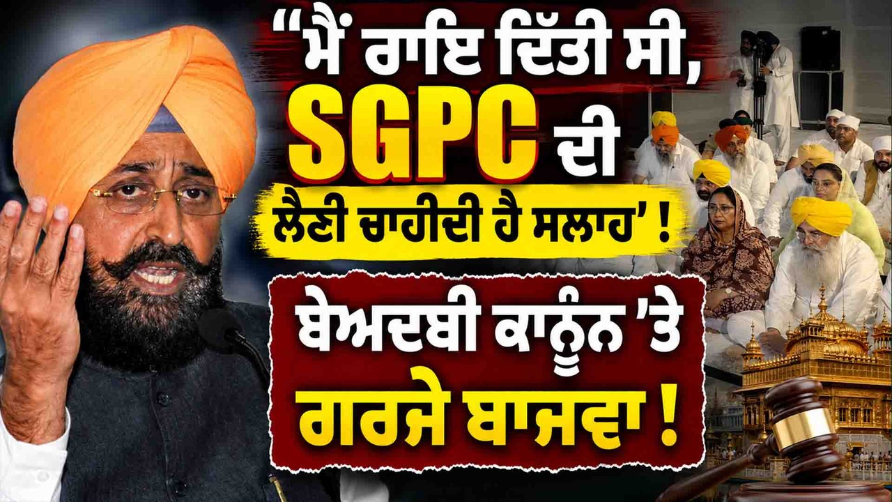 'ਮੈਂ ਰਾਇ ਦਿੱਤੀ ਸੀ,SGPC ਦੀ ਲੈਣੀ ਚਾਹੀਦੀ ਹੈ ਸਲਾਹ' ! ਬੇਅਦਬੀ ਕਾਨੂੰਨ 'ਤੇ ਗਰਜੇ ਬਾਜਵਾ !
