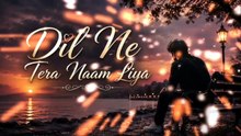 Dil Ne Tera Naam Liya (Deep House Mix) Dil Ne Tera Naam Liya