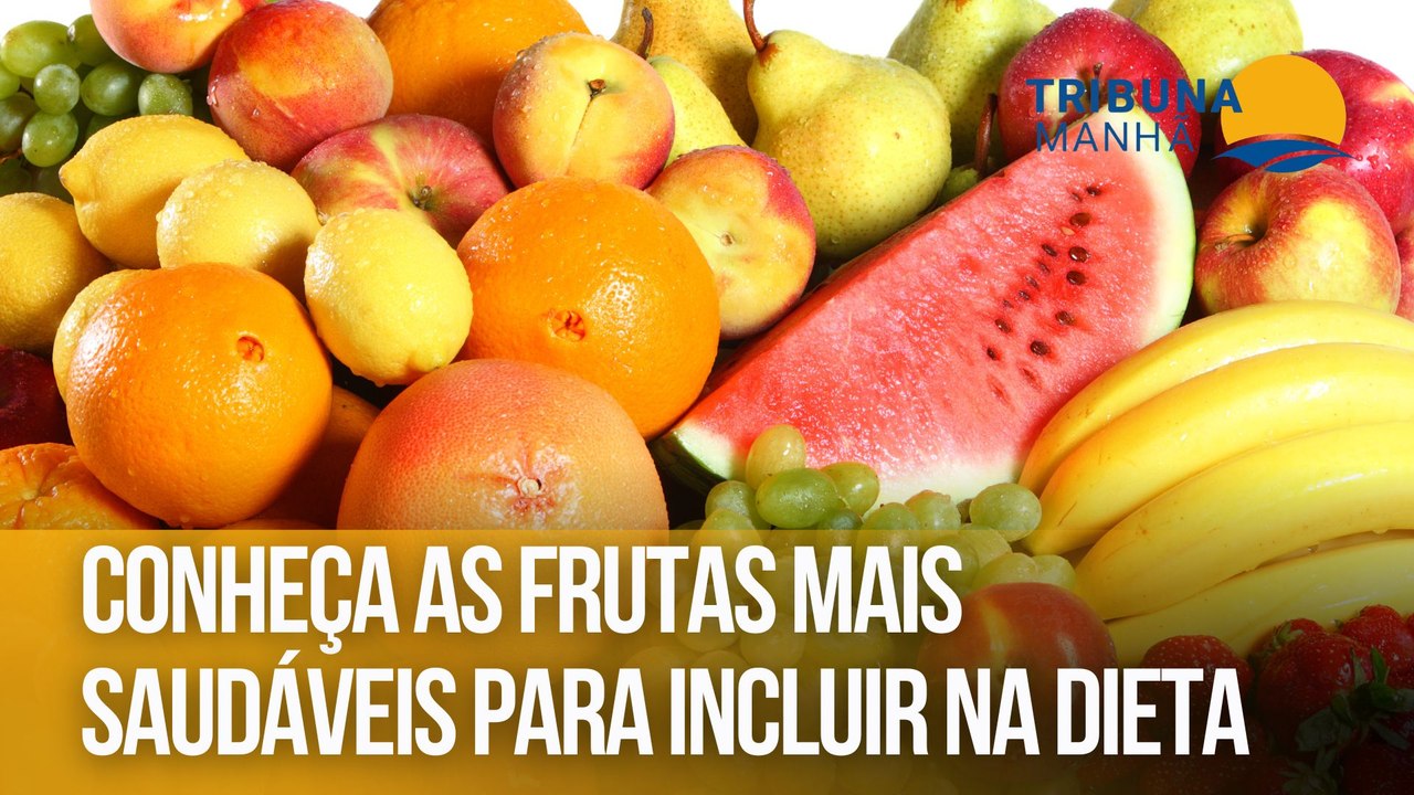 Conheça as frutas mais saudáveis para incluir na dieta