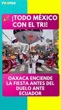 La Guelaguetza se pinta de verde para apoyar a México previo al duelo contra Ecuador | Mundial 2026