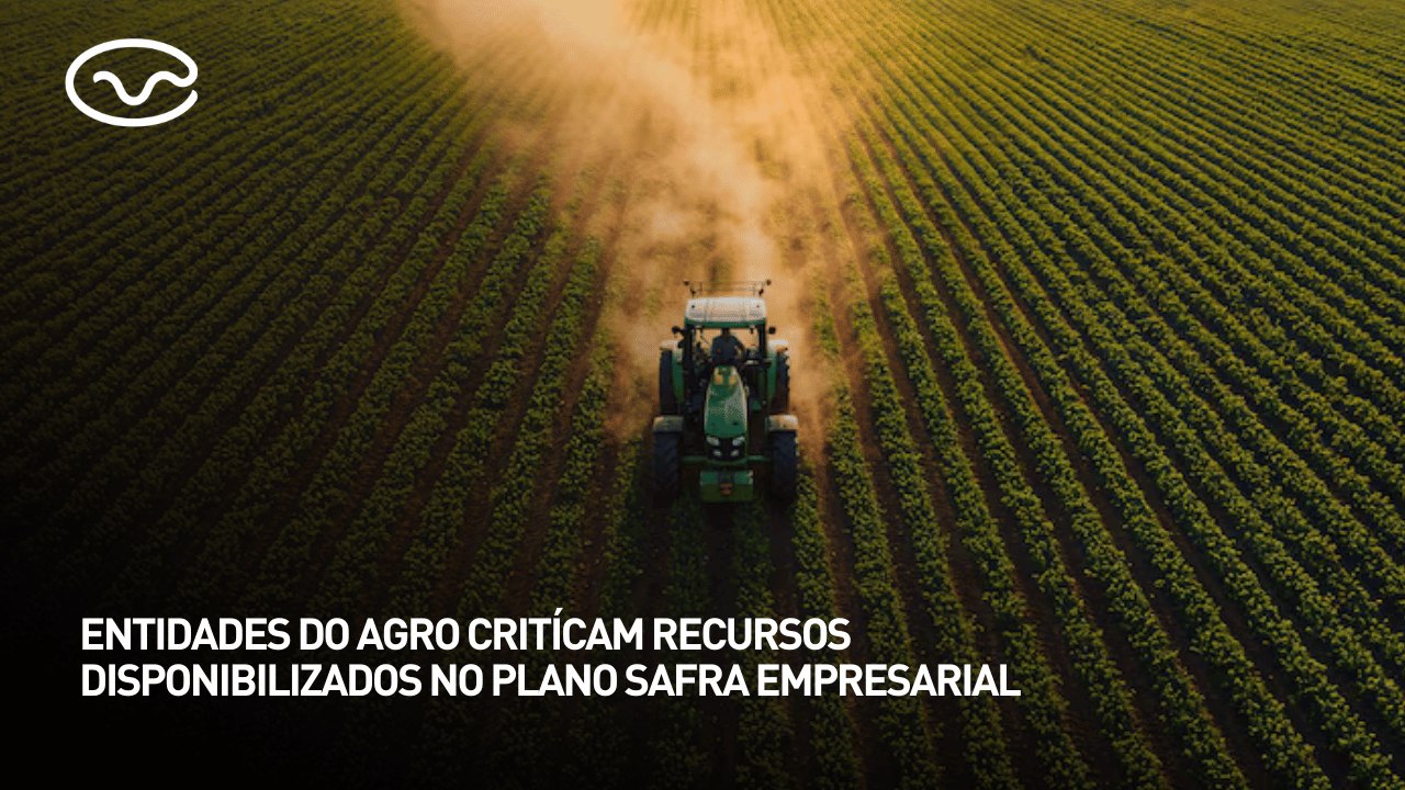 Entidades do agro critícam recursos disponibilizados no Plano Safra Empresarial