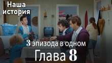 Наша история 8 Серия (3 эпизода в одном)