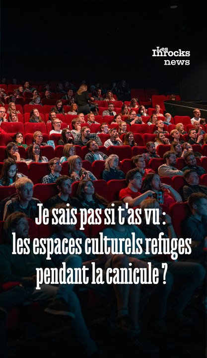 Je sais pas si t'as vu: les espaces culturels refuges pendant la canicule?