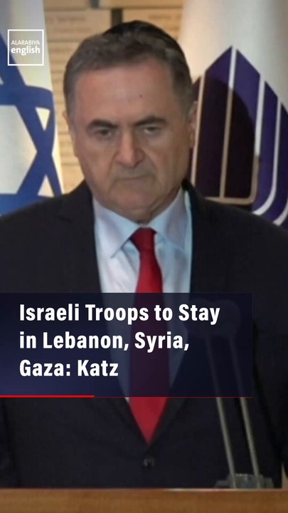 Israeli Troops to Stay in Lebanon, Syria, Gaza: Katz
