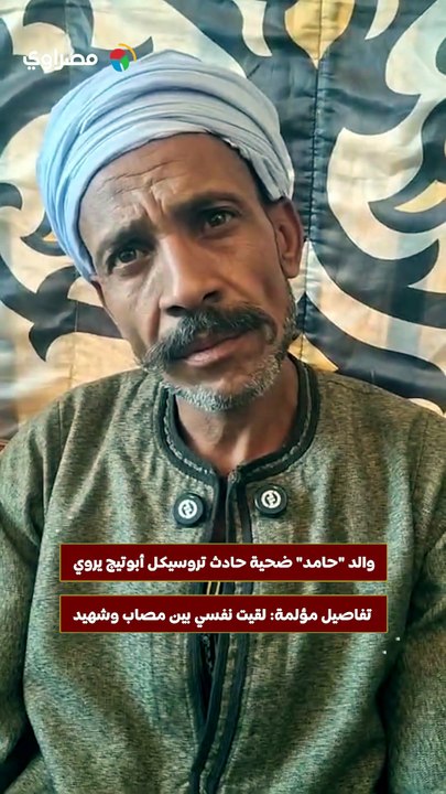 والد "حامد" ضحية حادث تروسيكل أبوتيج يروي تفاصيل مؤلمة- لقيت نفسي بين مصاب وشهيد