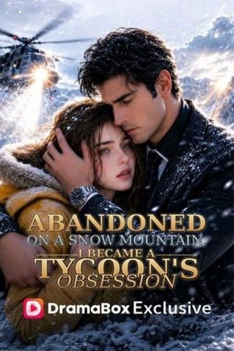 Abandoned on a Snow Mountain, I Became a Tycoon's Obsession
