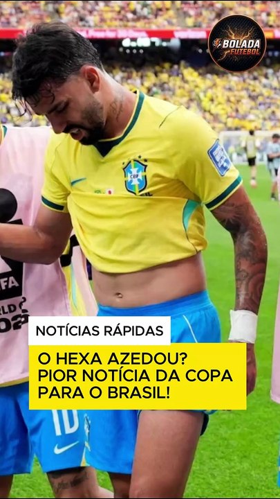 O HEXA AZEDOU PIOR NOTÍCIA DA COPA PARA O BRASIL