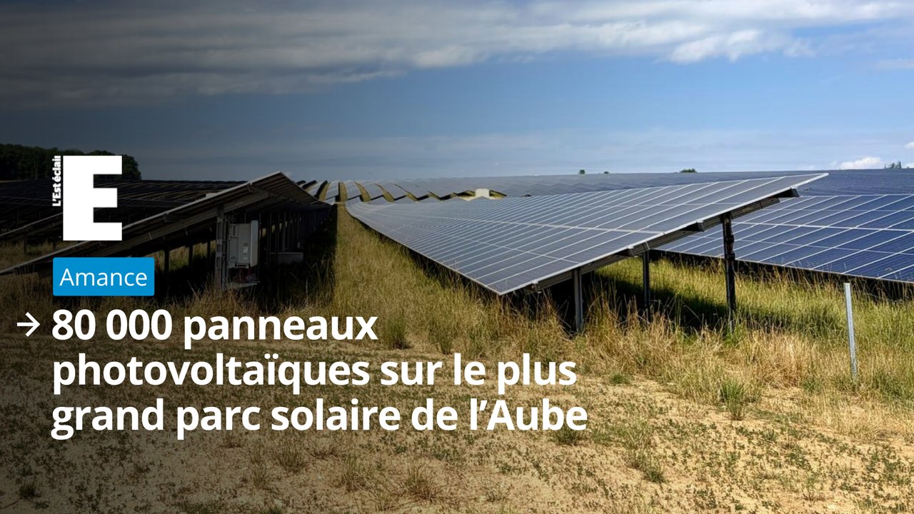 80 000 panneaux photovoltaïques à Amance, sur le plus grand parc solaire de l’Aube