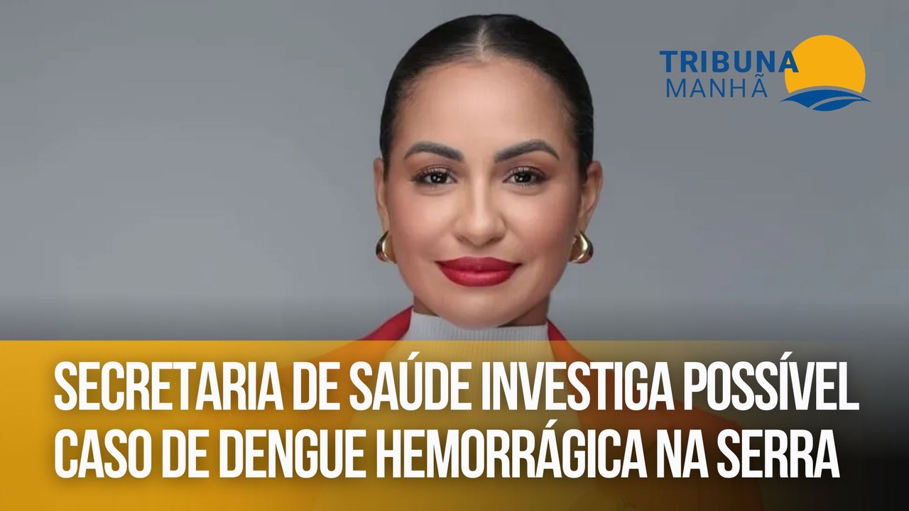 Secretaria de saúde investiga possível caso de dengue hemorrágica na Serra