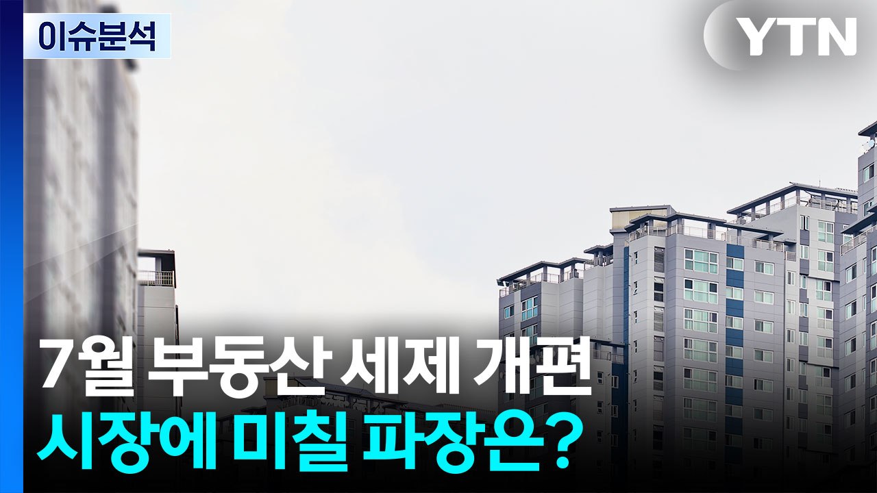 7월 부동산 세제 개편...시장에 미칠 파장은? / YTN