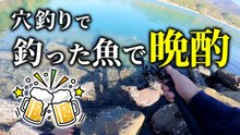 【穴釣り】釣った魚で晩酌したら最高だった！