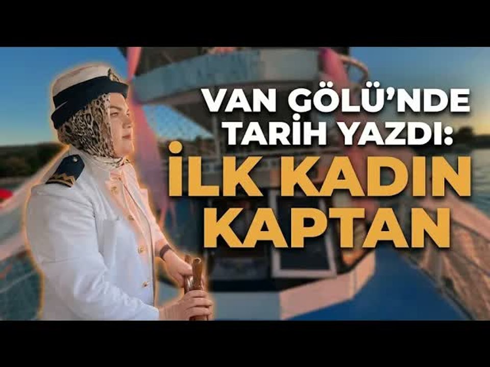Van Gölü'nün İlk Kadın Kaptanı : Dümen Artık Ona Emanet!