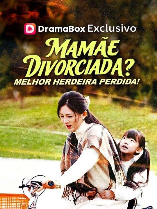 Mamãe Divorciada? Melhor Herdeira Perdida! Série Completa
