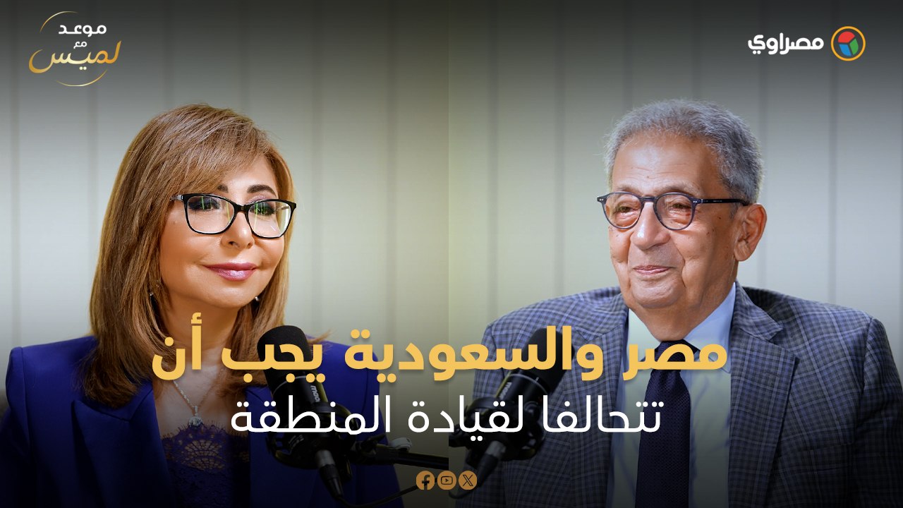 عمرو موسى: مصر والسعودية يجب أن تتحالفا لقيادة المنطقة