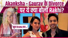 Gaurav-Akanksha Divorce: गौरव -आकांक्षा के Divorce को क्यों बताया Rakhi Sawant ने झूठा?,Video Viral!