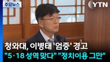 청와대, 이병태 '엄중' 경고...."5·18 성역 맞다" "정치이용 그만" / YTN