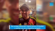 Unidos por el fútbol platense, dos amigos viajaron juntos al Mundial y sueñan con la Scaloneta