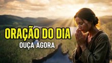 A ORAÇÃO DO DIA DE HOJE QUE VAI ABENÇOAR A SUA VIDA (Ouça Agora)