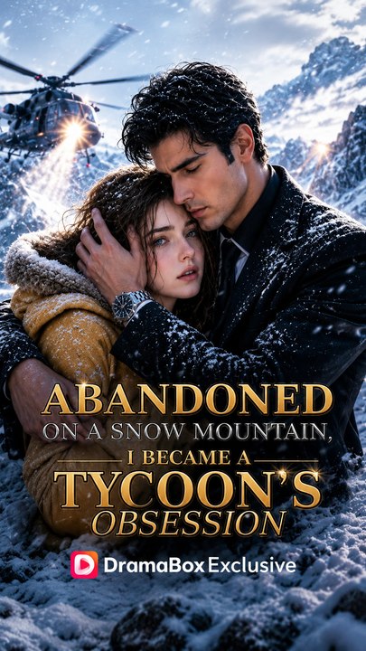 Abandoned on a Snow Mountain, I Became a Tycoon's Obsession Episode ENGSUB Billionaire Romance, Revenge, ADB
