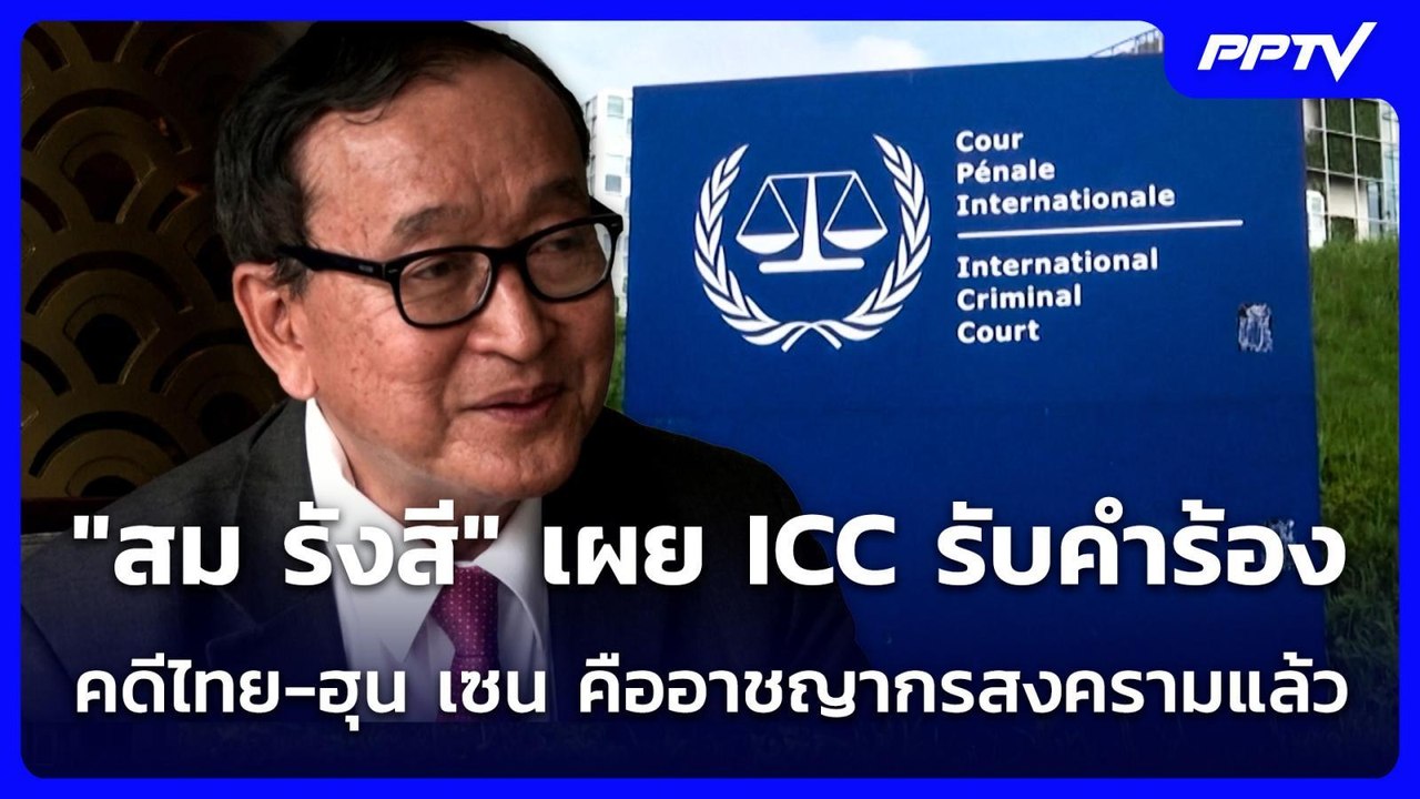 "สม รังสี" เผย ICC รับคำร้องคดีไทย-ฮุน เซน คืออ...