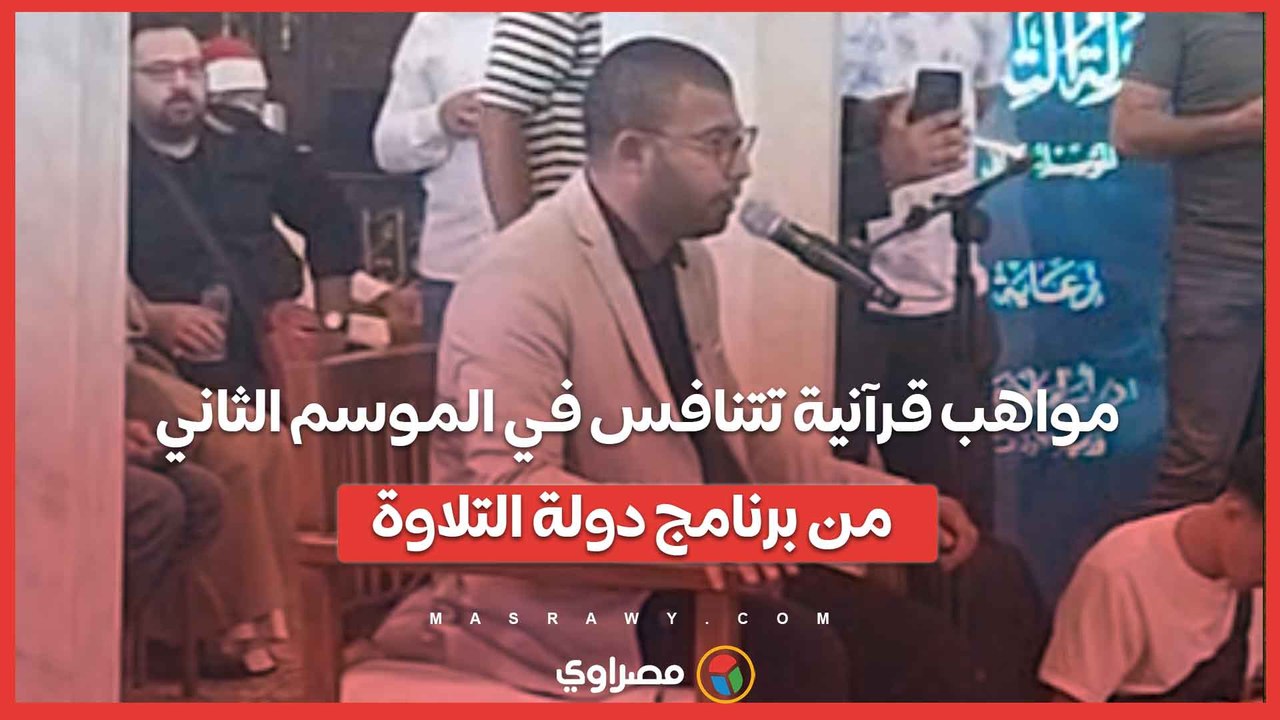 مواهب قرآنية تتنافس في الموسم الثاني من برنامج دولة التلاوة