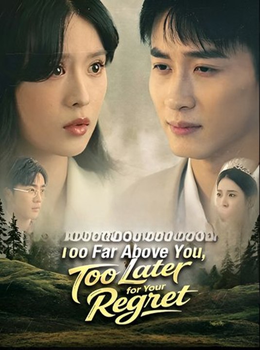 Too Far Above You, Too Late For Your Regret-Drama FULL MOVIES ENGLISH SUB