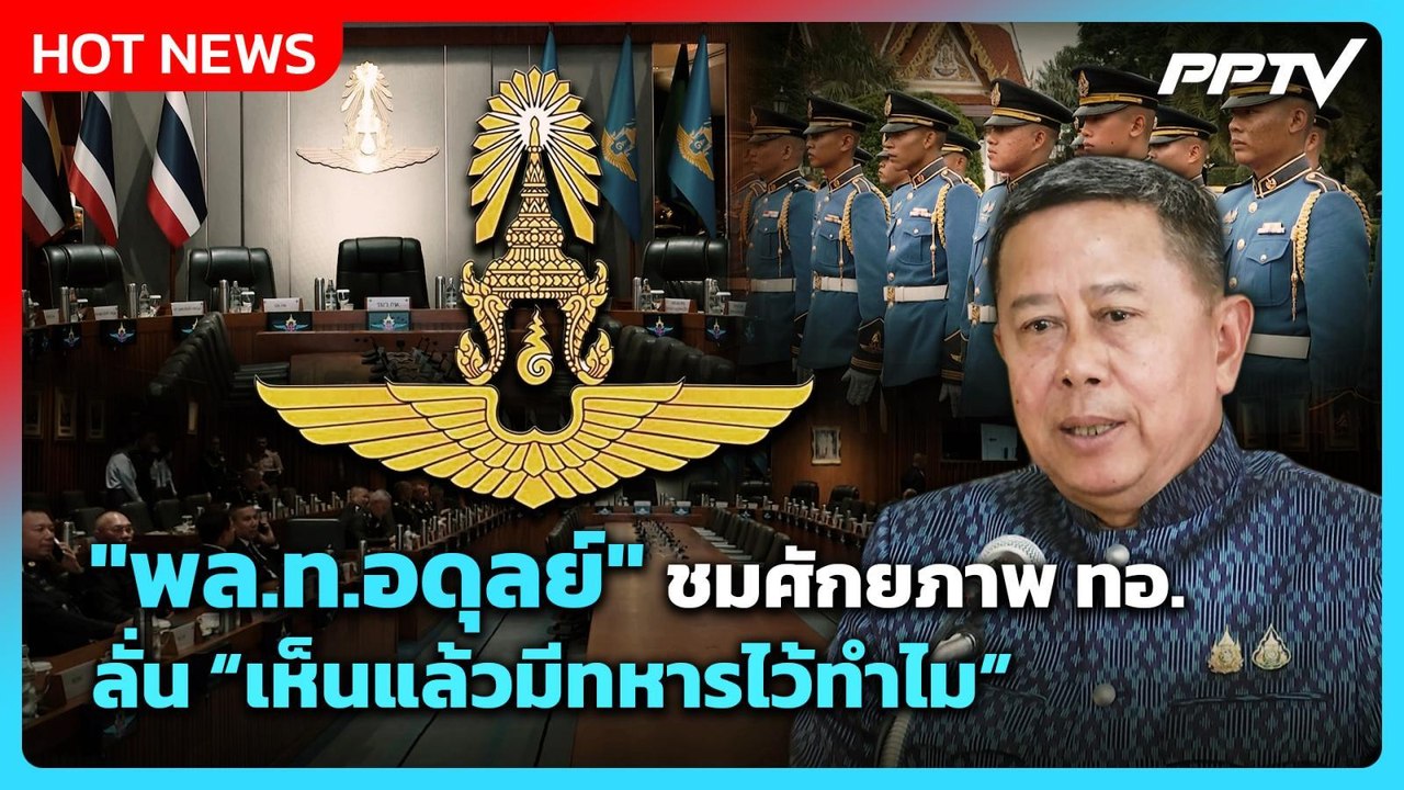"พล.ท.อดุลย์" ชมศักยภาพ ทอ. ลั่น “เห็นแล้วมีทหารไว้ทำไม”| PPTV News