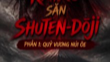 RAIKŌ SĂN SHUTEN-DŌJI (P1): QUỶ VƯƠNG NÚI ŌE