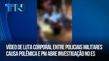 Vídeo de luta corporal entre policiais militares causa polêmica e PM abre investigação no ES