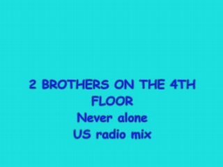 2 brothers on the 4 th floor  never alone  us radio mix