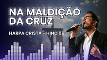 Hino 06 - Na Maldição da Cruz - Harpa Cristã
