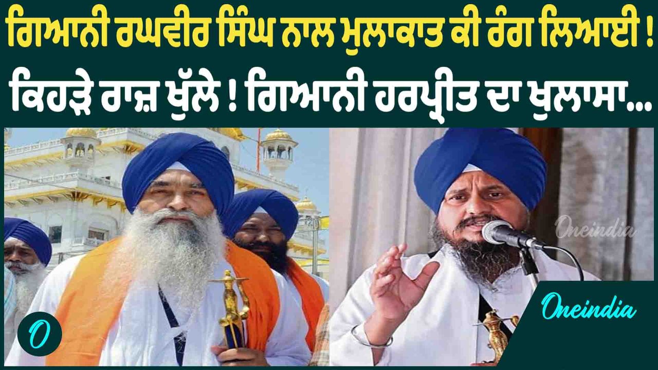 ਗਿਆਨੀ ਰਘਵੀਰ ਸਿੰਘ ਨਾਲ ਮੁਲਾਕਾਤ ਕੀ ਰੰਗ ਲਿਆਈ ! ਕਿਹੜੇ ਰਾਜ਼ ਖੁੱਲੇ ! ਗਿਆਨੀ ਹਰਪ੍ਰੀਤ ਦਾ ਖੁਲਾਸਾ...